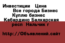 Инвестиции › Цена ­ 2 000 000 - Все города Бизнес » Куплю бизнес   . Кабардино-Балкарская респ.,Нальчик г.